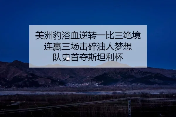 美洲豹浴血逆转一比三绝境 连赢三场击碎油人梦想 队史首夺斯坦利杯
